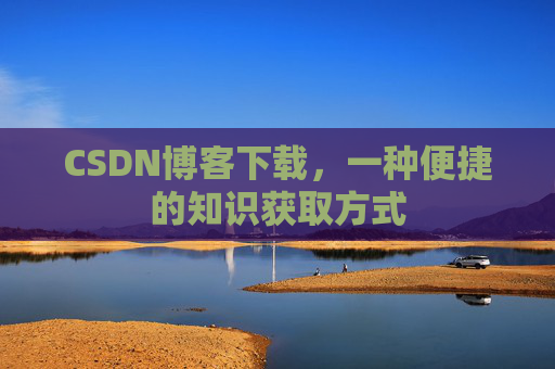 CSDN博客下载,一种便捷的知识获取方式